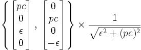 \left\{ \begin{bmatrix}pc \\ 0 \\ \epsilon \\ 0 \end{bmatrix} \,,\, \begin{bmatrix}0 \\ pc \\ 0 \\ - \epsilon \end{bmatrix} \right\} \times \frac{1}{\sqrt{\epsilon^2+(pc)^2}}