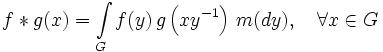 f  * g(x) = \int\limits_G f(y)\,g\left(xy^{-1}\right)\,m(dy),\quad \forall x \in G