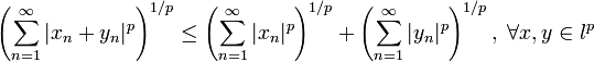 \left( \sum\limits_{n=1}^{\infty} |x_n + y_n|^p \right)^{1/p} \le \left( \sum\limits_{n=1}^{\infty} |x_n|^p \right)^{1/p} + \left( \sum\limits_{n=1}^{\infty} |y_n|^p \right)^{1/p},\; \forall x,y \in l^p