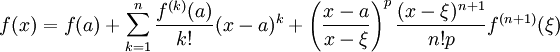 f(x) = f(a) + \sum_{k=1}^n {f^{(k)} (a) \over k!} (x - a)^k + \left({x - a \over x - \xi}\right)^p{(x - \xi)^{n+1}\over n! p}f^{(n+1)}(\xi)