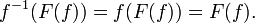 \ f^{-1}(F(f)) = f(F(f)) = F(f).