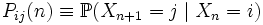 P_{ij}{(n)} \equiv \mathbb{P}(X_{n+1} = j \mid X_n = i)