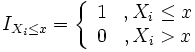 I_{X_i\leq x}=\left\{ \begin{array}{cc} 1 &amp;amp; , X_i\leq x \\ 0 &amp;amp; ,X_i&amp;gt;x \end{array} \right.\!