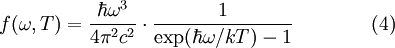 
        f(\omega,T)=\frac{\hbar \omega^3 }{4 \pi^2 c^2}
               \cdot \frac{1}
                          {\mathrm{exp}(\hbar \omega / kT) -1} \qquad\qquad (4)
