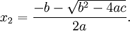 \displaystyle x_2 = \frac{-b - \sqrt {b^2-4ac}}{2a}.