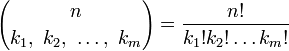 {n\choose k_1,\ k_2,\ \dots,\ k_m} = \frac{n!}{k_1!k_2!\dots k_m!}