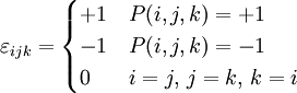  \varepsilon_{ijk} = 
\begin{cases}
+1 &amp;amp; P(i,j,k)=+1  \\
-1 &amp;amp; P(i,j,k)=-1  \\
0 &amp;amp; i=j,\, j=k,\, k=i
\end{cases} 