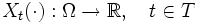 X_t(\cdot) : \Omega \to \mathbb{R},\quad t \in T