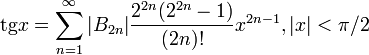 \operatorname{tg} x=\sum_{n=1}^\infty|B_{2n}|\frac{2^{2n}(2^{2n}-1)}{(2n)!}x^{2n-1}, |x|&amp;lt;\pi/2