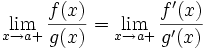 \lim_{x\to a+}{\frac{f(x)}{g(x)}} = \lim_{x\to a+}{\frac{f'(x)}{g'(x)}}