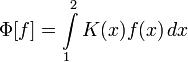 \Phi[f]=\int\limits_1^2 K(x)f(x)\,dx
