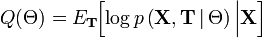 
Q(\Theta)
=
 E_{\mathbf T} \! \! \left[ \log p \left(\mathbf X, \mathbf T \,|\, \Theta \right) \Big| \mathbf X \right]
