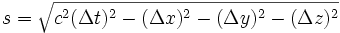  s = \sqrt{c^2 (\Delta t)^2- (\Delta x)^2 - (\Delta y)^2 - (\Delta z)^2}