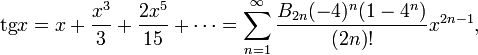 \operatorname{tg} x =  x + \frac{x^3}{3} + \frac{2 x^5}{15} + \cdots = \sum^{\infin}_{n=1} \frac{B_{2n} (-4)^n (1-4^n)}{(2n)!} x^{2n-1},