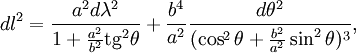 
dl^2=\frac{a^2 d\lambda^2}{1+\frac{a^2}{b^2}\mathop{\rm tg}^2\theta}+\frac{b^4}{a^2}\frac{d\theta^2}{(\cos^2\theta+\frac{b^2}{a^2}\sin^2\theta)^3},
