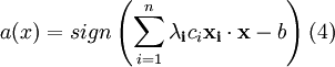 a(x) = sign \left(\sum_{i=1}^n \mathbf{\lambda_i} c_i \mathbf{x_i}\cdot \mathbf{x} - b\right)(4)