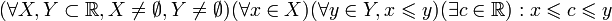 ( \forall X, Y \subset \mathbb{R}, X \neq \emptyset, Y \neq \emptyset )( \forall x \in X )( \forall y \in Y, x \leqslant y )( \exists c \in \mathbb{R} ): x \leqslant c \leqslant y