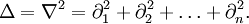 \Delta=\nabla^2=\partial_1^2+\partial_2^2+\ldots+\partial_n^2.