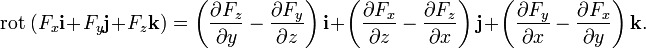 \operatorname{rot}\;(F_x \mathbf i + F_y \mathbf j + F_z \mathbf k)=
\left(\frac{\partial F_z}{\partial y} - \frac{\partial F_y}{\partial z}\right) \mathbf i+
\left(\frac{\partial F_x}{\partial z} - \frac{\partial F_z}{\partial x}\right) \mathbf j+
\left(\frac{\partial F_y}{\partial x} - \frac{\partial F_x}{\partial y}\right) \mathbf k.