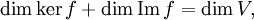 \dim\ker f + \dim\mathrm{Im}\,f = \dim V,