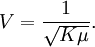 V = \frac{1}{\sqrt{K\mu}}.