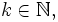 k \in \mathbb{N},