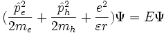 (\frac{\hat{p}^2_e}{2m_e}+\frac{\hat{p}^2_h}{2m_h}+\frac{e^2}{{\varepsilon}r})\Psi=E\Psi