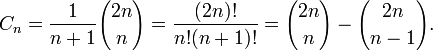 C_n = \frac{1}{n+1}{2 n \choose n} = \frac{(2n)!}{n!(n + 1)!} =  {2 n \choose n} - {2 n \choose n-1}.