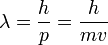 ~\lambda = \frac{h}{p} = \frac{h}{mv}