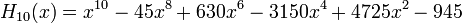 H_{10}(x)=x^{10}-45x^8+630x^6-3150x^4+4725x^2-945\,