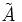 \tilde{\mathit{A}}