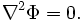 {\nabla}^2 \Phi = 0.