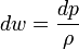  dw = \frac{dp}{\rho}