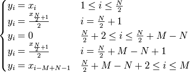 \begin{cases} y_i=x_i &amp;amp; 1 \le i \le \frac{N}{2} \\ y_i=\frac{x_{\frac{N}{2}+1}}{2} &amp;amp; i=\frac{N}{2}+1 \\ y_{i}=0 &amp;amp; \frac{N}{2}+2 \le i \le \frac{N}{2}+M-N \\ y_i=\frac{x_{\frac{N}{2}+1}}{2} &amp;amp; i=\frac{N}{2}+M-N+1 \\ y_i=x_{i-M+N-1} &amp;amp; \frac{N}{2}+M-N+2 \le i \le M \end{cases} 