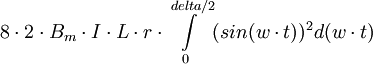 8\cdot 2\cdot B_m\cdot I\cdot L\cdot r\cdot \int\limits_0^{delta/2} (sin(w\cdot t))^2 d(w\cdot t)