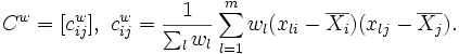 C^w = [c^w_{ij}],\ c^w_{ij} = \frac{1}{\sum_{l} w_l} \sum_{l=1}^m w_l(x_{li}-\overline{X_{i}})(x_{lj}-\overline{X_{j}}).