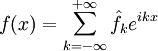 f(x) = \sum\limits_{k=-\infty}^{+\infty} \hat{f}_k e^{ikx}