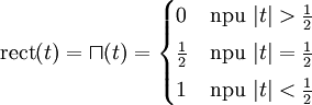 \mathrm{rect}(t) = \sqcap(t) = \begin{cases}
0           &amp;amp;amp; \mbox{npu } |t| &amp;amp;gt; \frac{1}{2} \\[3pt]
\frac{1}{2} &amp;amp;amp; \mbox{npu } |t| = \frac{1}{2} \\[3pt]
1           &amp;amp;amp; \mbox{npu } |t| &amp;amp;lt; \frac{1}{2}
\end{cases} 