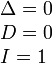 \begin{array}{l} \Delta = 0 \\ D = 0 \\ I = 1 \end{array}