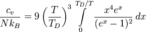 \frac{c_v}{Nk_B} = 9 \left({T\over T_D}\right)^3\int\limits_0^{T_D/T}\frac{x^4e^x}{(e^x-1)^2}\, dx  