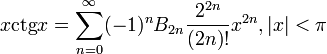 x\operatorname{ctg} x=\sum_{n=0}^\infty (-1)^nB_{2n}\frac{2^{2n}}{(2n)!}x^{2n}, |x|&amp;lt;\pi