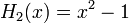 H_2(x)=x^2-1\,