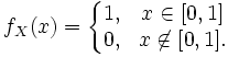 
f_X(x) = \left\{
\begin{matrix}
1, &amp;amp; x\in [0,1] \\
0, &amp;amp; x \not\in [0,1].
\end{matrix}
\right.