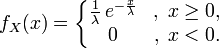 f_X(x) = \left\{\begin{matrix}
{1 \over \lambda} \,e^{-{ x \over \lambda}} &amp;amp;,\; x \ge 0, \\
0 &amp;amp;,\; x &amp;lt; 0.
\end{matrix}\right.