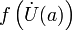 f\left(\dot{U}(a)\right) 