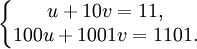 \left\{\begin{matrix}u + 10v = 11, \\ 100u + 1001v = 1101. \end{matrix}\right.\,\!