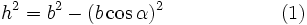  h^2 = b^2 - (b \cos  \alpha)^2 \qquad \qquad \qquad(1)