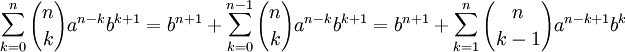 \sum_{k=0}^n {n \choose k} a ^ {n-k} b ^ {k+1} = b^{n+1} + \sum_{k=0}^{n-1}{n \choose k}a^{n - k} b ^ {k+1} = 
b^{n+1} + \sum_{k = 1}^n {n \choose {k-1}} a^{n - k + 1} b ^ {k}