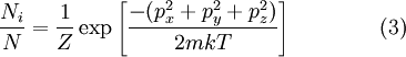  \frac {N_i} {N} = \frac {1} {Z} \exp \left [\frac {-(p_x^2 + p_y^2 + p_z^2)} {2mkT} \right] \qquad\qquad (3) 