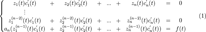 \left\{\begin{matrix} 
z_1(t)c_1^'(t) &amp;amp;+&amp;amp; z_2(t)c_2^'(t) &amp;amp;+&amp;amp; ... &amp;amp;+&amp;amp; z_n(t)c_n^'(t) &amp;amp;=&amp;amp; 0 \\ 
\vdots\\ 
z_1^{(n-2)}(t)c_1^'(t) &amp;amp;+&amp;amp; z_2^{(n-2)}(t)c_2^'(t) &amp;amp;+&amp;amp; ... &amp;amp;+&amp;amp; z_n^{(n-2)}(t)c_n^'(t) &amp;amp;=&amp;amp; 0 \\
a_n(z_1^{(n-1)}(t)c_1^'(t) &amp;amp;+&amp;amp; z_2^{(n-1)}(t)c_2^'(t) &amp;amp;+&amp;amp; ... &amp;amp;+&amp;amp; z_n^{(n-1)}(t)c_n^'(t))&amp;amp;=&amp;amp; f(t)\end{matrix}\right.\qquad(1)